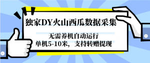 独家DY火山西瓜数据采集,无需养机自动运行,单机5-10米,支持转赠提现-聊项目