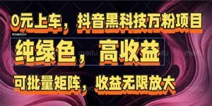 抖音黑科技万粉项目:可批量矩阵,收益无限放大-聊项目