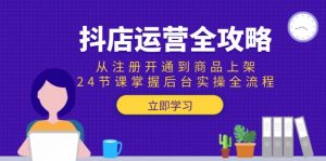 抖店运营全攻略:从注册开通到商品上架,24节课掌握后台实操全流程-聊项目