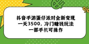 抖音手游蛋仔派对全新变现，一天3500，冷门赚钱玩法，一部手机可操作-聊项目