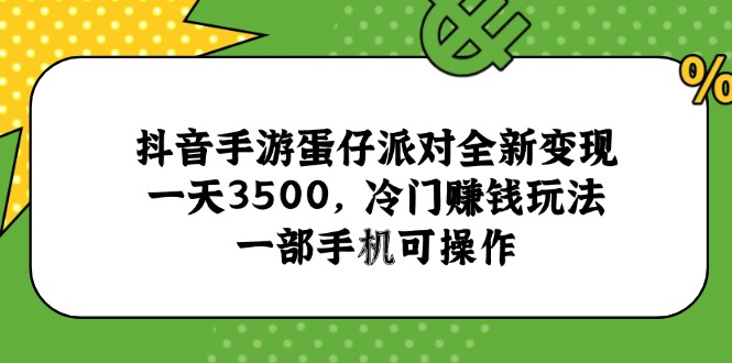 抖音手游蛋仔派对全新变现，一天3500，冷门赚钱玩法，一部手机可操作-聊项目