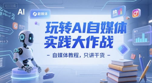 玩转AI自媒体实践大作战-自媒体教程，只讲干货-聊项目
