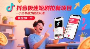 抖音极速短剧拉新项目,小红书暴力截流玩法,单价20一个-聊项目