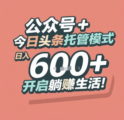 公众号 + 今日头条托管模式，日入 6张 + 开启躺挣生活【揭秘】-聊项目