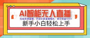 AI智能无人直播 拒绝录屏直播，开启全新直播模式，单日收益1000+ 新手…-聊项目