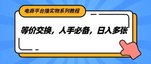 电商平台撸实物系列教程,等价交换,人手必备,日入多张-聊项目