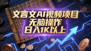 文言文AI视频项目,无脑操作,日入1K以上-聊项目