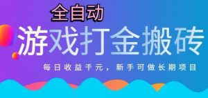 热门全自动打金游戏,日入1k,新手零基础长期可做稳定项目,可多开批量矩阵【揭秘】-聊项目