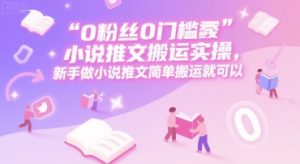 0 粉丝0门槛小说推文搬运实操,新手做小说推文简单搬运就可以-聊项目