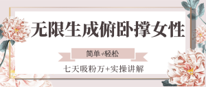 无限生成俯卧撑女性,七天吸粉万+实操讲解,简单+轻松-聊项目