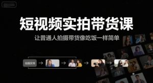 短视频实拍带货课,让普通人拍摄带货像吃饭一样简单-聊项目