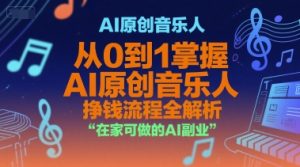 AI原创音乐人,从0到1掌握AI原创音乐人挣钱流程全解析,在家可做的AI副业-聊项目