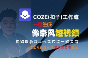COZE(扣子)工作流一键生成像素风短视频,保姆级教程,零基础快速入门-聊项目