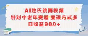 AI姓氏跳舞视频，针对中老年赛道变现方式多，日收益9张+-聊项目