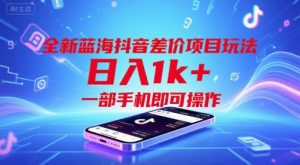 全新蓝海抖音差价项目玩法,日入1k+,一部手机即可操作【揭秘】-聊项目