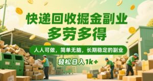 快递回收掘金副业,多劳多得,人人可做,简单无脑,长期稳定的副业,轻松日入1k+【揭秘】-聊项目