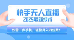 【快手无人直播】2025年最新玩法,只需一部手机,轻松月入四位数【揭秘】-聊项目