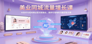 美业同城流量增长课,AI技术与短视频运营深度融合,提供可落地的流量获取方案-聊项目
