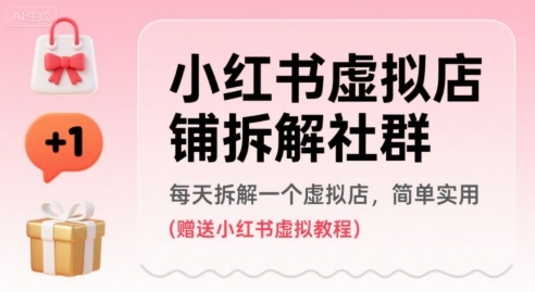 小红书虚拟店铺拆解社群，每天拆解一个虚拟店，简单实用(赠送小红书虚拟教程)-聊项目