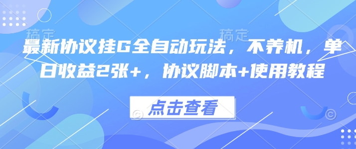 最新协议挂G全自动玩法，不用养机，单日收益2张+，协议脚本+使用教程【揭秘】-聊项目