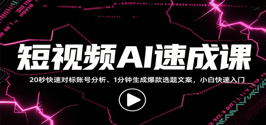 短视频AI速成课，找对标/定选题/拆结构/写文案等，小白快速上手解锁多样创作技能-聊项目