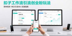 最新扣子工作流引流创业粉玩法,简单高效玩法单日引流100+-聊项目