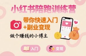小红书陪跑训练营,带你快速入门+副业变现,做个賺钱的小博主-聊项目
