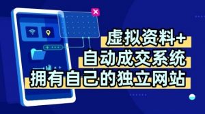 虚拟资料+独创全自动成交系统,拥有自己的独立网站,多平台教学,拥有多个渠道,日躺2张【揭秘】-聊项目
