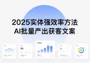 实体强效率方法:AI批量产出获客文案,2025年普通人拥抱AI,实现实体创收-聊项目