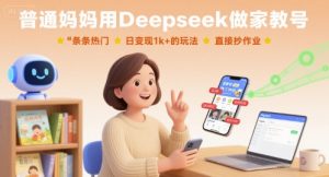 普通妈妈用Deepseek做家教号,条条热门,日变现1k+的玩法,直接抄作业-聊项目