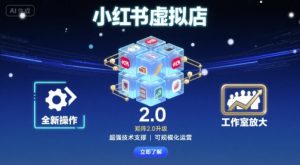 小红书虚拟店矩阵2.0,全新操作,超强技术,可工作室放大-聊项目