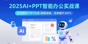 2025AI+PPT智能办公实战课:文档撰写+PPT生成+智能排版,效率提升300%-聊项目