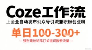 Coze工作流一键发布高质量公众号引流兼职粉代发粉，单日1-3张-聊项目