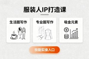 服装人IP打造课，文案创富+生活圈写作+专业圈写作+服装人专属+吸金元素+技能实操-聊项目