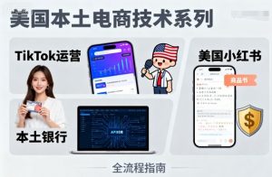 美国本土电商技术，Tiktok 运营篇+美国小红书篇+本土银行篇-聊项目