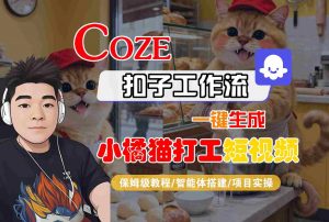 Coze扣子智能体工作流一键生成“小橘猫打工“短视频,全流程保姆级教学-聊项目
