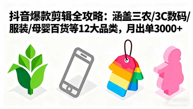 爆款剪辑全攻略：涵盖三农/3C数码/服装/母婴百货等12大品类，月出单3000+-聊项目