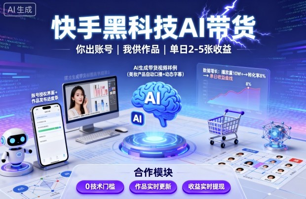 快手黑科技AI带货，你提供账号，我提供作品并发布，单日2-5张【揭秘】-聊项目