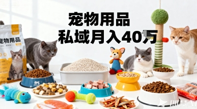 月变现40个！宠物用品私域运营的精准掘金之道玩法-聊项目