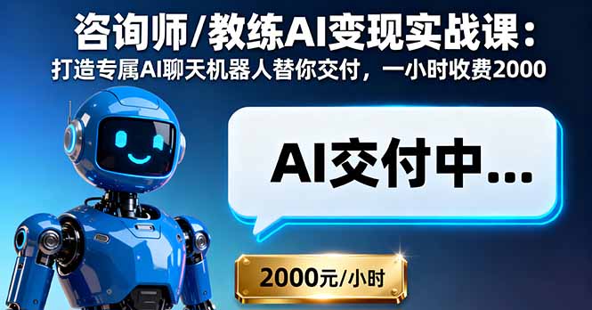 咨询师/教练AI变现实战课：打造专属AI聊天机器人替你交付，一小时收费2000-聊项目