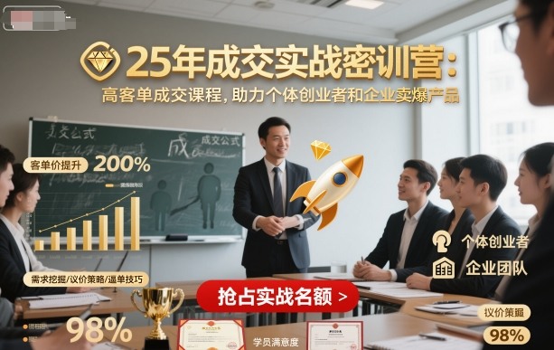 25年成交实战密训营，高客单成交课程，助力个体创业者和企业卖爆产品-聊项目