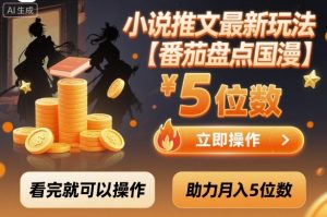 小说推文最新玩法,助力月入5位数【番茄盘点国漫】玩法,看完就可以操作-聊项目