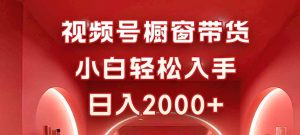视频号橱窗带货,小白轻松入手,日入2000+-聊项目