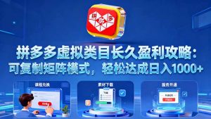 拼多多虚拟类目长久盈利攻略:可复制矩阵模式,轻松达成日入 1000+-聊项目