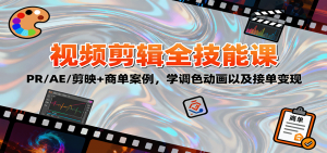 2025视频剪辑全技能课:PR/AE/剪映+商单案例,学调色动画以及接单变现-聊项目