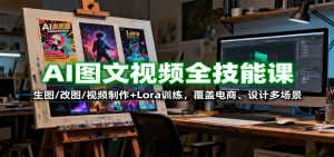 AI图文视频全技能课:生图/改图/视频制作+Lora训练,覆盖电商 、设计多场景-聊项目