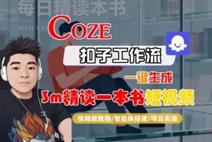 Coze扣子智能体工作流一键生成“3m精读一本书“短视频,全流程保姆级教学-聊项目