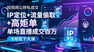 短视频公转私成交9月线下大课,IP定位+流量偷取+高客单,单场直播成交百万-聊项目