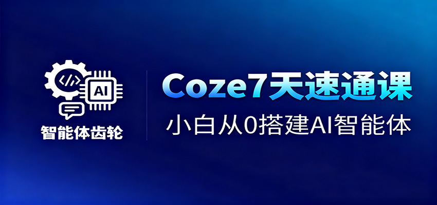 Coze7天速通课，小白从0搭建AI智能体+短视频工作流-聊项目