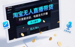 淘宝无人直播带货,不需要出镜,不需要讲话,电脑全天开播,轻松上手,日入1k+【揭秘】-聊项目